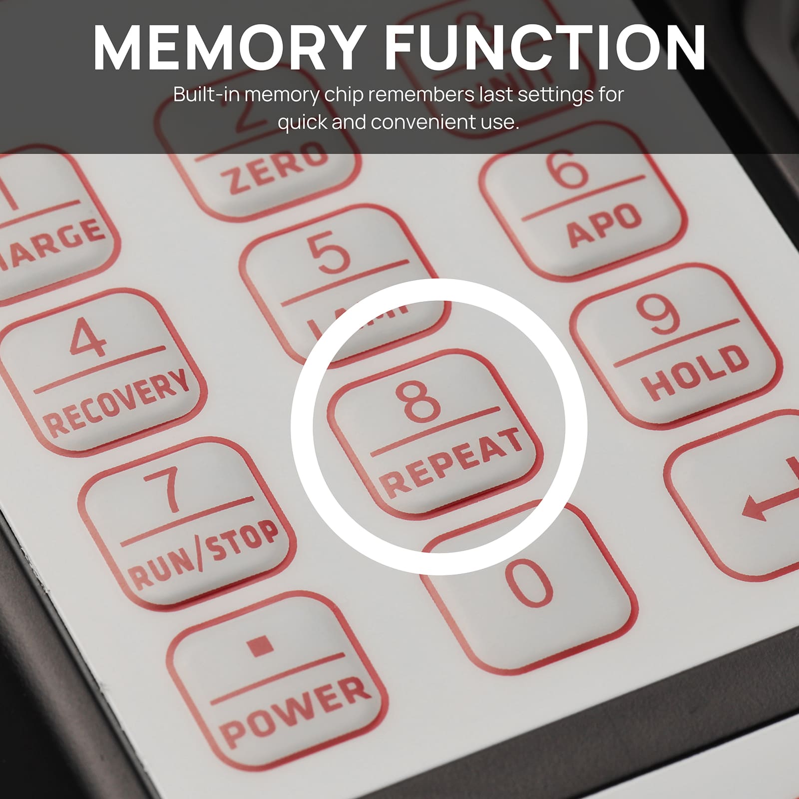MEMORY FUNCTION
Built-in memory chip remembers last settings for quick and convenient use.