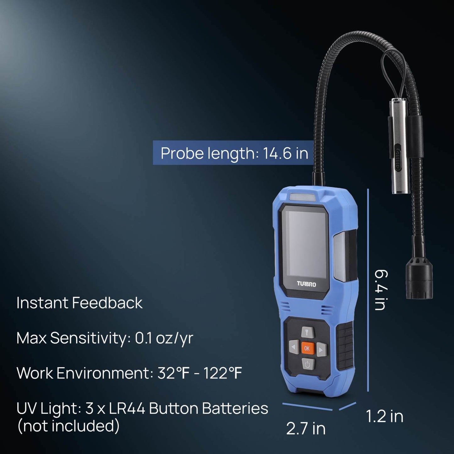 Max Sensitivity: 0.1 oz/yr
Instant Feedback
Work Environment: 32℉ - 122℉
UV Light: 3 x LR44 Button Batteries (not included)
Probe Length: 14.6 in