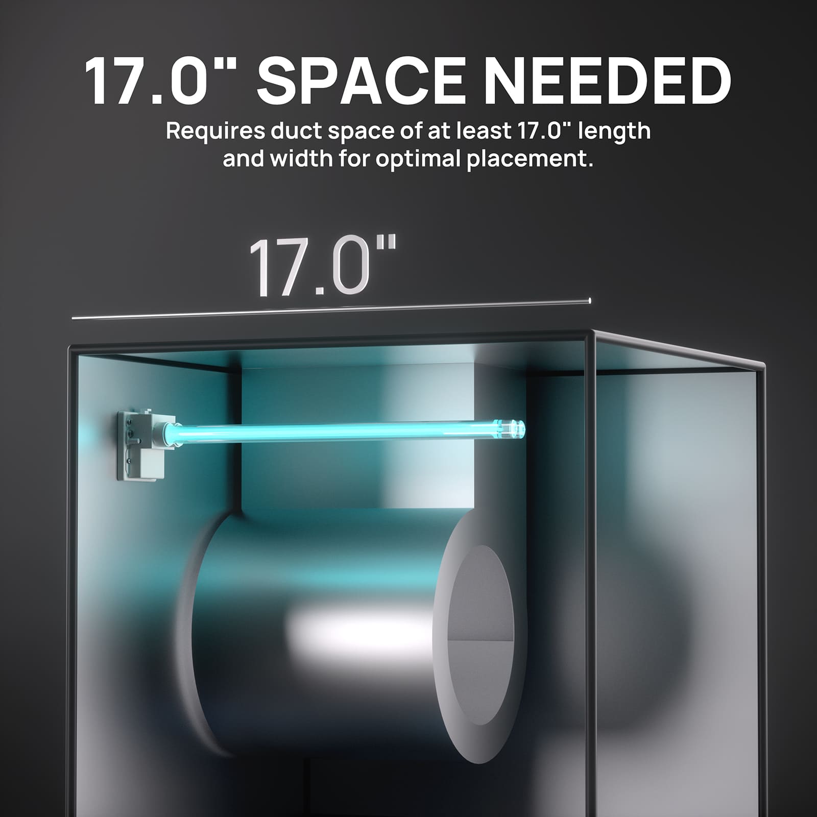 17.0" SPACE NEEDED

Requires duct space of at least 17.0" in length and width for optimal placement.
